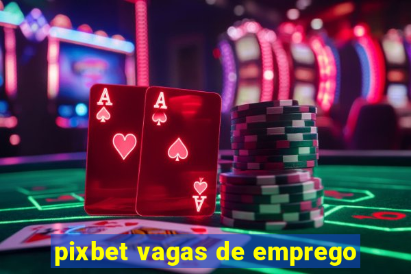 pixbet vagas de emprego